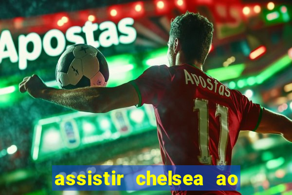 assistir chelsea ao vivo futemax